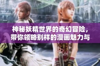 神秘妖精世界的奇幻冒险，带你领略别样的漫画魅力与惊喜
