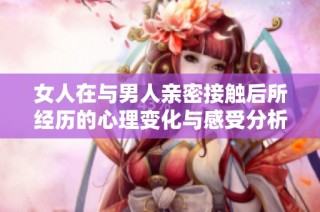 女人在与男人亲密接触后所经历的心理变化与感受分析
