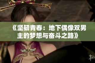 《坚韧青春：地下偶像双男主的梦想与奋斗之路》