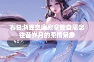 春日渐晚空庭寂寞独自思念往昔岁月的柔情景象
