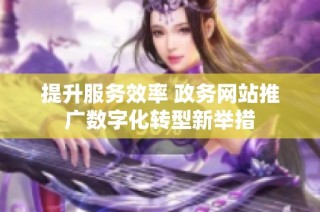 提升服务效率 政务网站推广数字化转型新举措