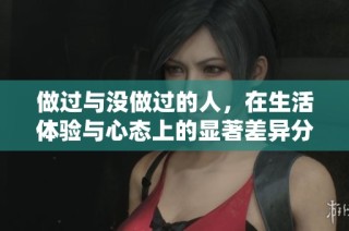 做过与没做过的人，在生活体验与心态上的显著差异分析