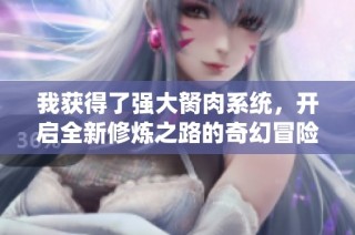我获得了强大胬肉系统，开启全新修炼之路的奇幻冒险