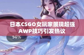 日本CSGO女玩家展现超强AWP技巧引发热议
