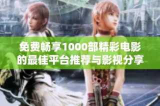 免费畅享1000部精彩电影的最佳平台推荐与影视分享