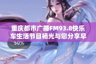 重庆都市广播FM93.8快乐车生活节目杨光与您分享早间出行乐趣