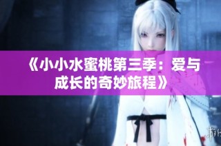 《小小水蜜桃第三季：爱与成长的奇妙旅程》
