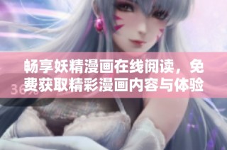 畅享妖精漫画在线阅读，免费获取精彩漫画内容与体验