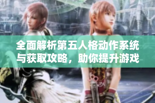 全面解析第五人格动作系统与获取攻略，助你提升游戏技巧