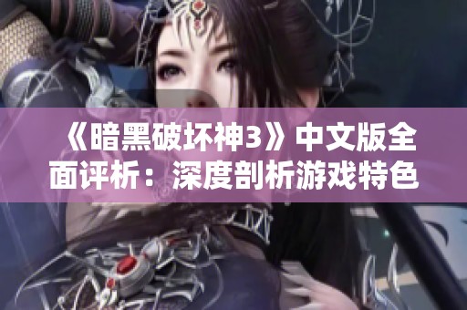 《暗黑破坏神3》中文版全面评析：深度剖析游戏特色与职业攻略