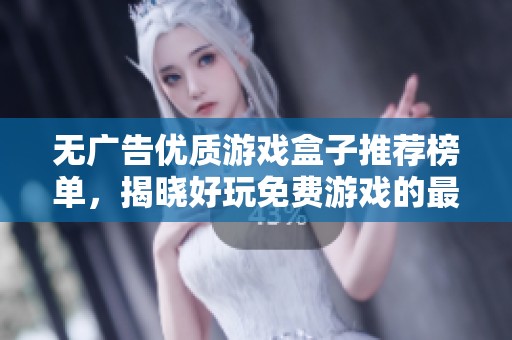 无广告优质游戏盒子推荐榜单，揭晓好玩免费游戏的最佳选择