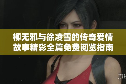 柳无邪与徐凌雪的传奇爱情故事精彩全篇免费阅览指南