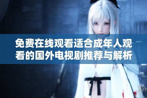 免费在线观看适合成年人观看的国外电视剧推荐与解析