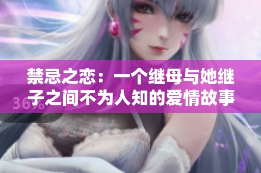 禁忌之恋：一个继母与她继子之间不为人知的爱情故事