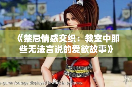 《禁忌情感交织：教室中那些无法言说的爱欲故事》