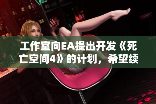 工作室向EA提出开发《死亡空间4》的计划，希望续作能够成真