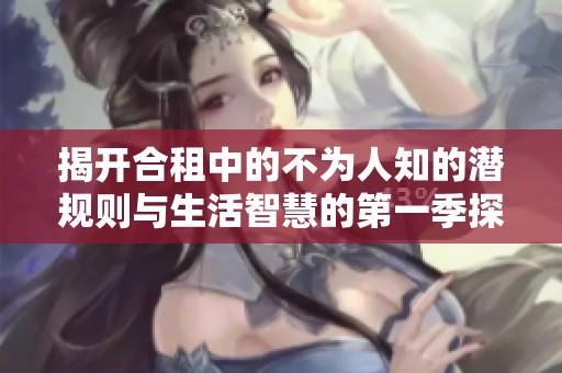 揭开合租中的不为人知的潜规则与生活智慧的第一季探索