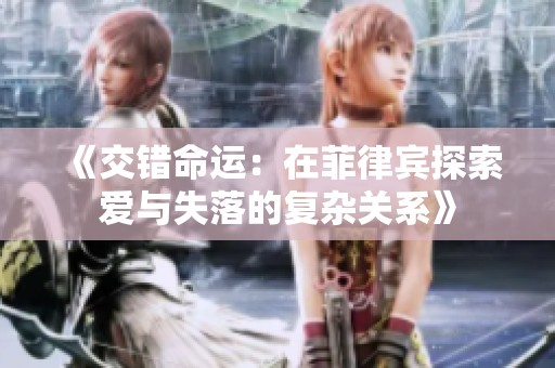 《交错命运：在菲律宾探索爱与失落的复杂关系》
