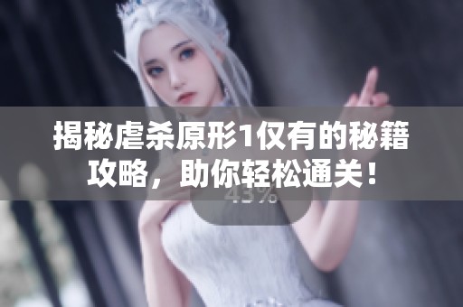 揭秘虐杀原形1仅有的秘籍攻略，助你轻松通关！