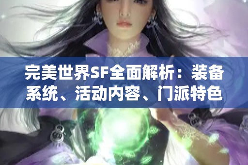 完美世界SF全面解析：装备系统、活动内容、门派特色与剧情发展详解