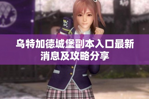 乌特加德城堡副本入口最新消息及攻略分享