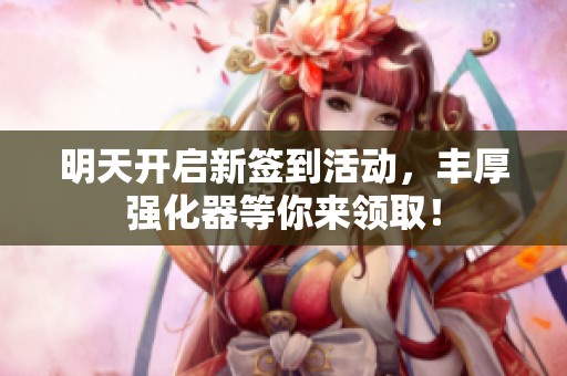 明天开启新签到活动，丰厚强化器等你来领取！
