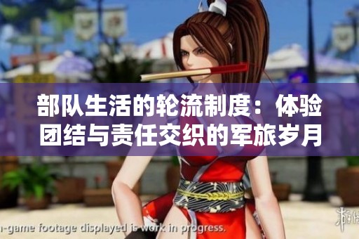 部队生活的轮流制度：体验团结与责任交织的军旅岁月