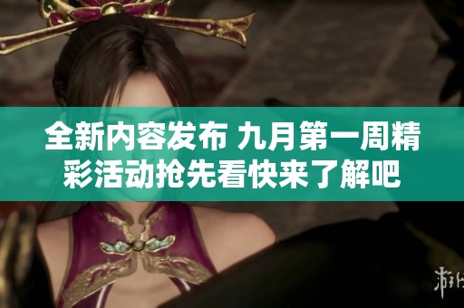 全新内容发布 九月第一周精彩活动抢先看快来了解吧