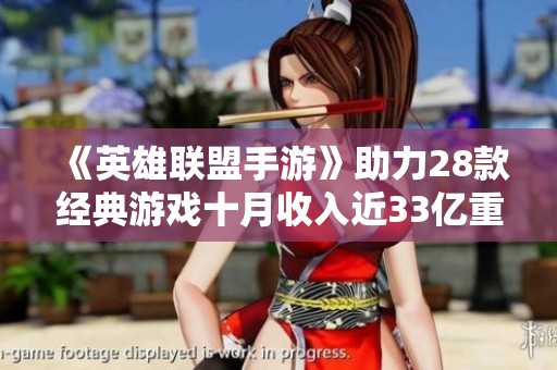 《英雄联盟手游》助力28款经典游戏十月收入近33亿重回一线