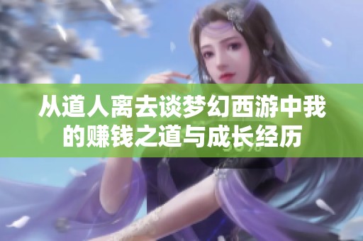 从道人离去谈梦幻西游中我的赚钱之道与成长经历