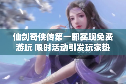 仙剑奇侠传第一部实现免费游玩 限时活动引发玩家热潮