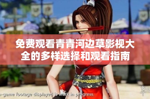 免费观看青青河边草影视大全的多样选择和观看指南