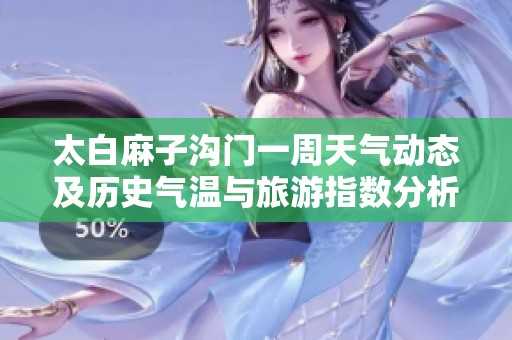 太白麻子沟门一周天气动态及历史气温与旅游指数分析
