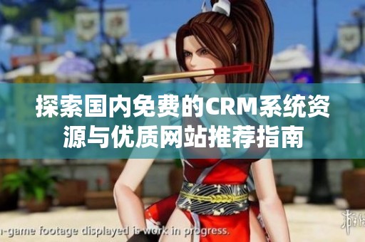 探索国内免费的CRM系统资源与优质网站推荐指南