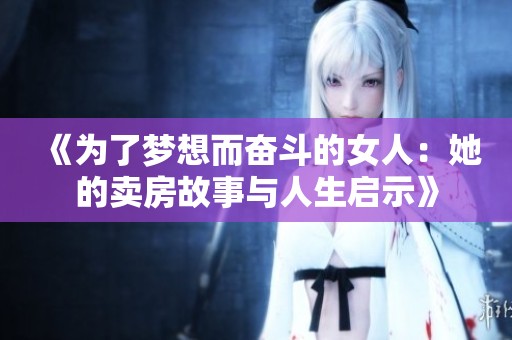 《为了梦想而奋斗的女人：她的卖房故事与人生启示》