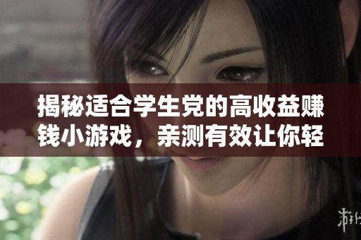 揭秘适合学生党的高收益赚钱小游戏，亲测有效让你轻松赚零花钱