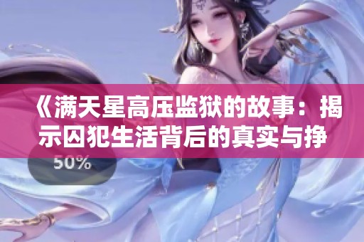 《满天星高压监狱的故事：揭示囚犯生活背后的真实与挣扎》