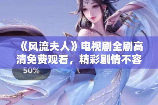 《风流夫人》电视剧全剧高清免费观看，精彩剧情不容错过