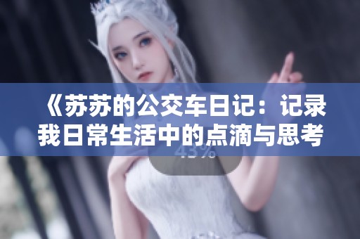 《苏苏的公交车日记：记录我日常生活中的点滴与思考》