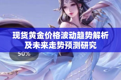 现货黄金价格波动趋势解析及未来走势预测研究