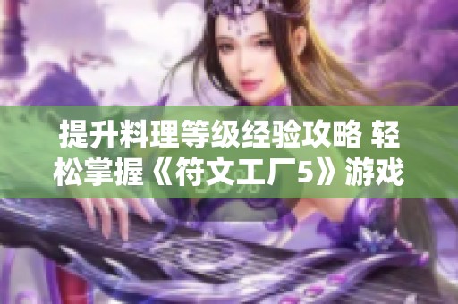 提升料理等级经验攻略 轻松掌握《符文工厂5》游戏技巧