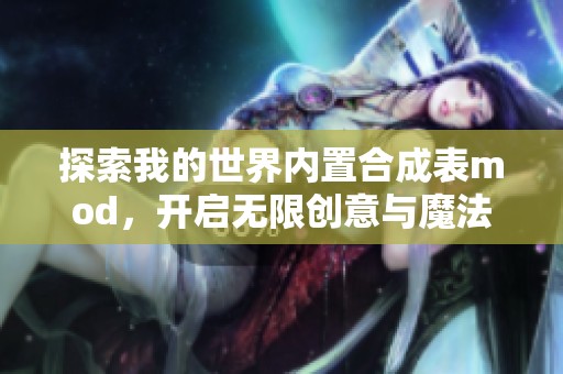 探索我的世界内置合成表mod，开启无限创意与魔法之旅