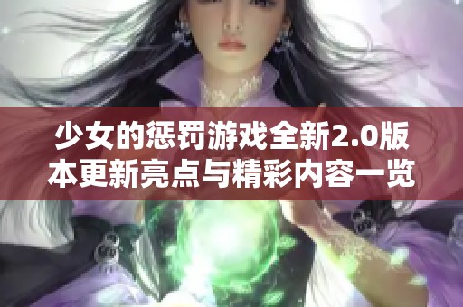 少女的惩罚游戏全新2.0版本更新亮点与精彩内容一览