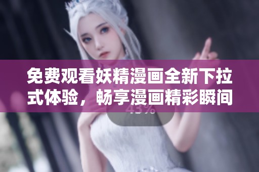 免费观看妖精漫画全新下拉式体验，畅享漫画精彩瞬间