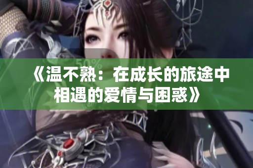 《温不熟：在成长的旅途中相遇的爱情与困惑》