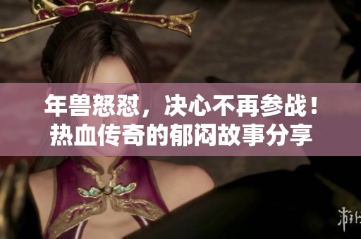 年兽怒怼，决心不再参战！热血传奇的郁闷故事分享