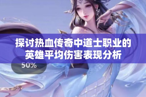 探讨热血传奇中道士职业的英雄平均伤害表现分析