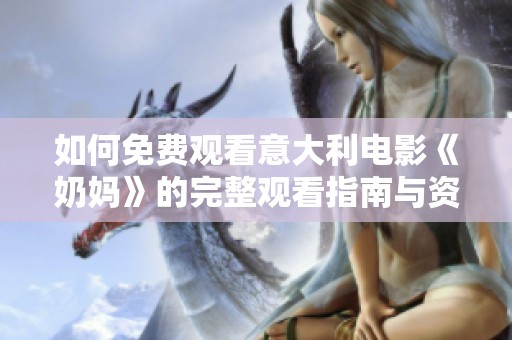 如何免费观看意大利电影《奶妈》的完整观看指南与资源分享