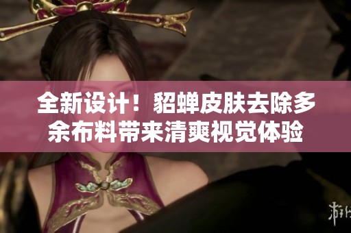 全新设计！貂蝉皮肤去除多余布料带来清爽视觉体验