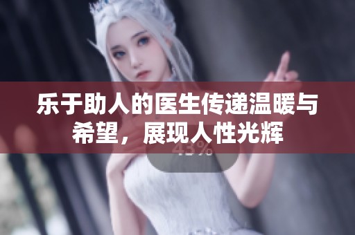 乐于助人的医生传递温暖与希望，展现人性光辉